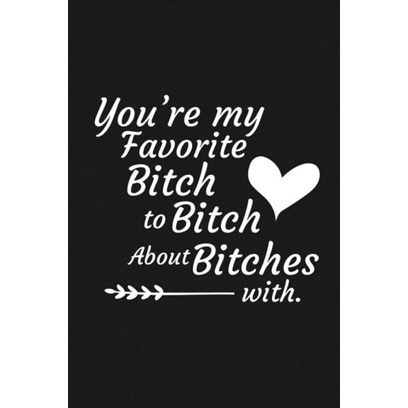 You're My Favorite Bitch To Bitch About Bitches With: Funny Gift For Your Best Friend (Paperback)