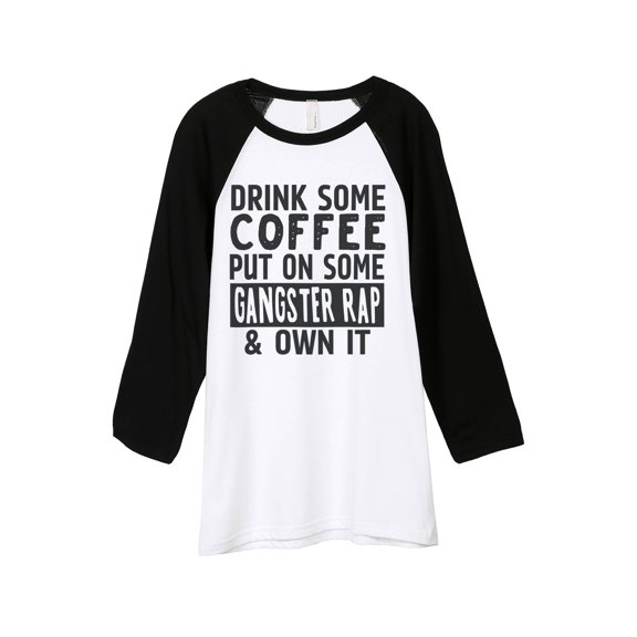 Thread Tank Drink Some Coffee Put on Some Gangster Rap & Own It Unisex 3/4 Sleeves Baseball Raglan White Black Small