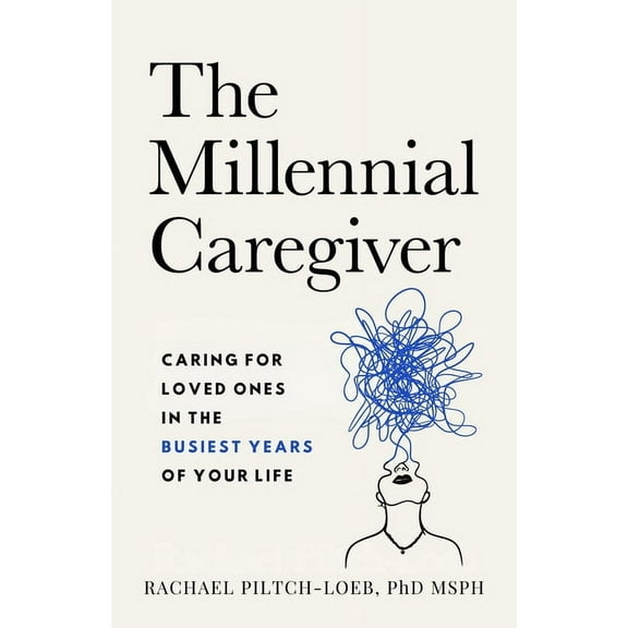 The Millennial Caregiver: Caring for Loved Ones in the Busiest Years of Your Life, (Paperback)