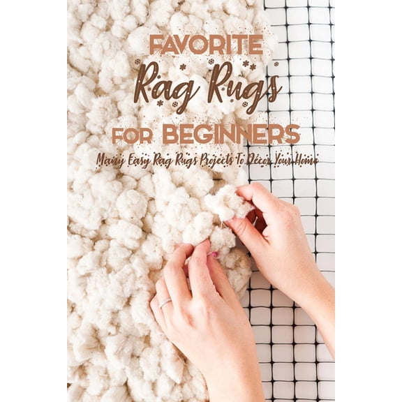 Favorite Rag Rugs For Beginners: Many Easy Rag Rugs Projects To DÃ©cor Your Home: Rag Rugs Guide Book, (Paperback)