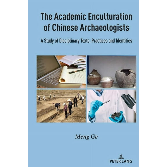 The Academic Enculturation of Chinese Archaeologists: A Study of Disciplinary Texts, Practices and Identities, (Hardcover)
