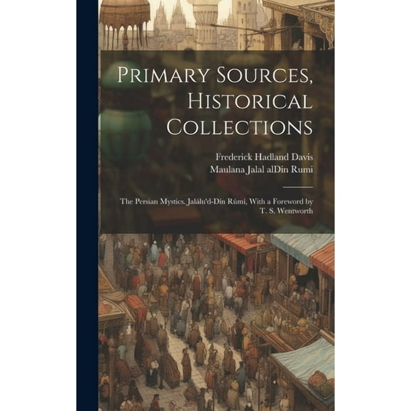 Primary Sources, Historical Collections : The Persian Mystics. Jalálu'd-Dín Rúmí, With a Foreword by T. S. Wentworth (Hardcover)
