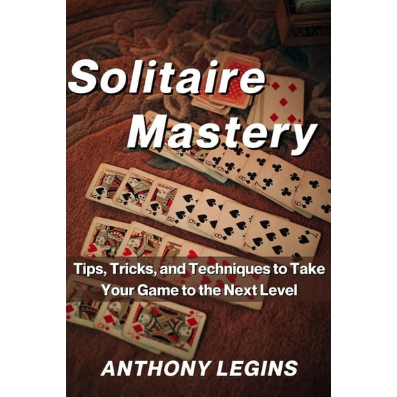 Solitaire Mastery: Tips, Tricks, and Techniques to Take Your Game to the Next Level