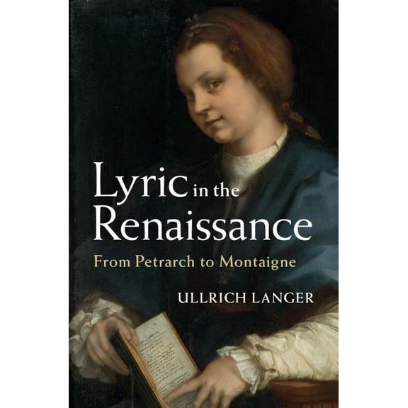 Lyric in the Renaissance: From Petrarch to Montaigne, (Hardcover)