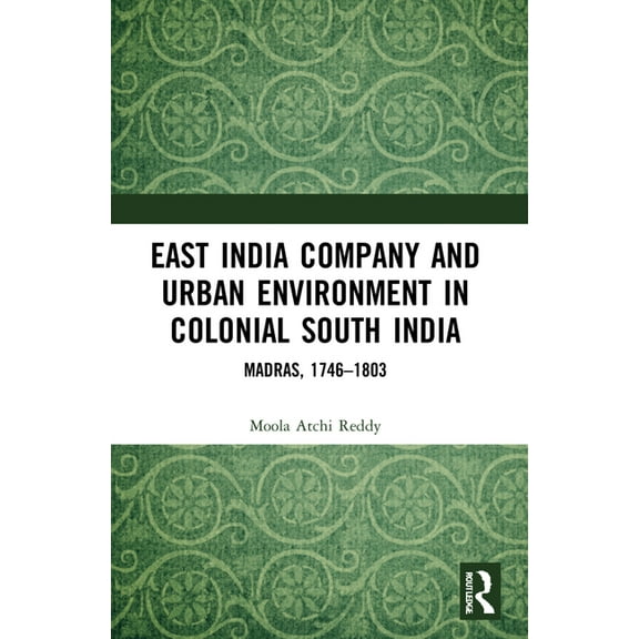 East India Company and Urban Environment in Colonial South India: Madras, 1746-1803, (Paperback)