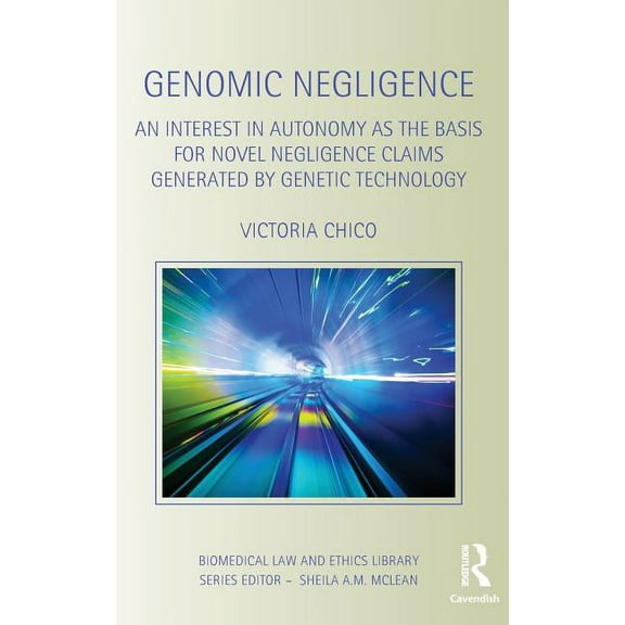 Biomedical Law and Ethics Library Genomic Negligence: An Interest in Autonomy as the Basis for Novel Negligence Claims Generated by Genetic Technology, (Hardcover)