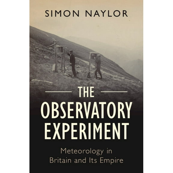 Science in History The Observatory Experiment: Meteorology in Britain and Its Empire, (Hardcover)