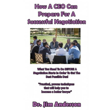 How A CEO Can Prepare For A Successful Negotiation: What You Need To Do Before A Negotiation Starts In Order To Get The Best Possible Outcome - (Best Ak 47 For The Money)