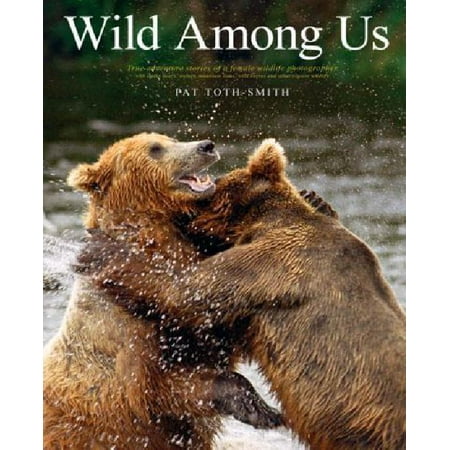 Stalking Horse - Wild Among Us : True Adventures of a Female Wildlife Photographer Who Stalks Bears, Wolves, Mountain Lions, Wild Horses and Other Elusive Wildlife