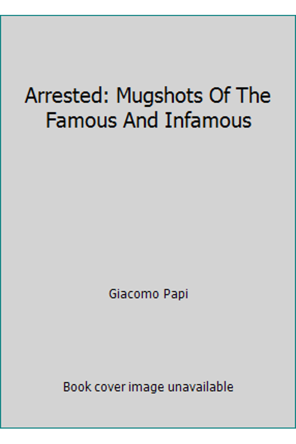 Pre-Owned Arrested: Mugshots Of The Famous And Infamous (Hardcover) 1603761624 9781603761628