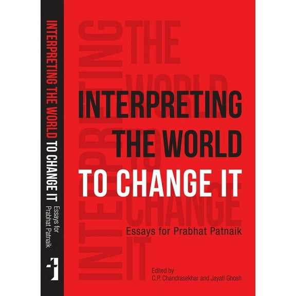 Interpreting the World to Change It: Essays for Prabhat Patnaik (Paperback)