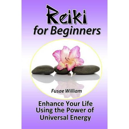 Reiki Universal Gift - Reiki for Beginners : Enhance Your Life Using the Power of Universal Energy