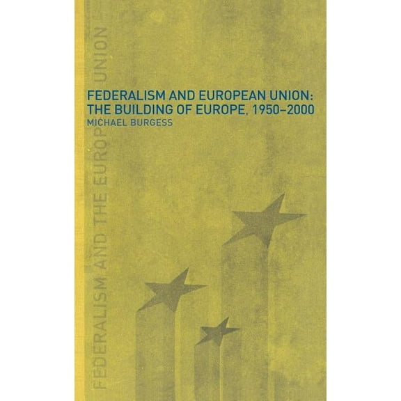 Federalism and the European Union: The Building of Europe, 1950-2000, (Hardcover)