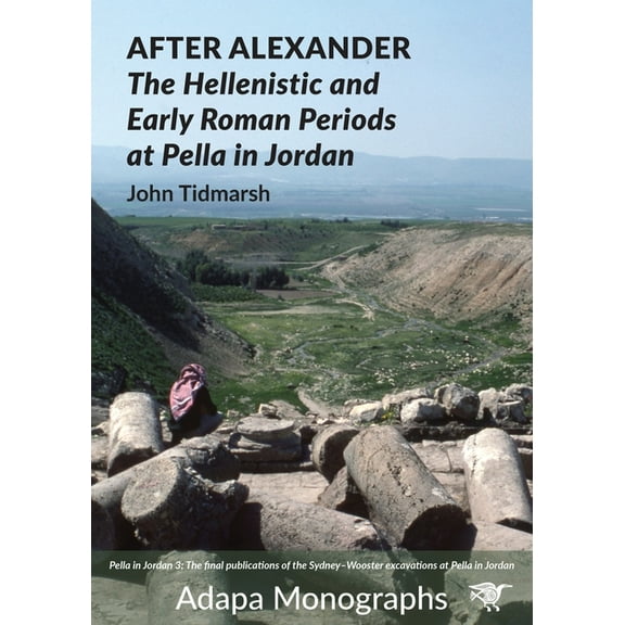 Adapa Monographs After Alexander: The Hellenistic and Early Roman Periods at Pella in Jordan, (Paperback)