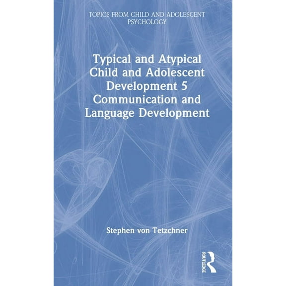 Topics from Child and Adolescent Psychol Typical and Atypical Child and Adolescent Development 5 Communication and Language Development, (Hardcover)
