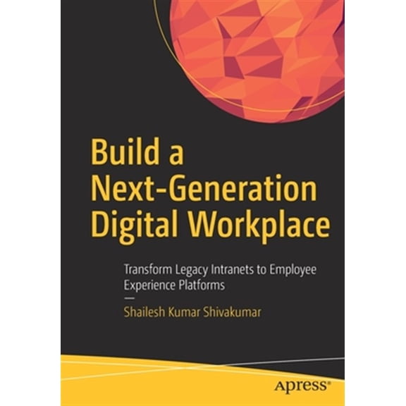 Pre-Owned Build a Next-Generation Digital Workplace: Transform Legacy Intranets to Employee Experience Platforms (Paperback) 1484255119 9781484255117