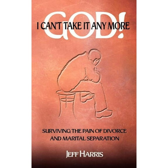 God! I Can't Take It Any More : Surviving the Pain of Divorce and Marital Separation