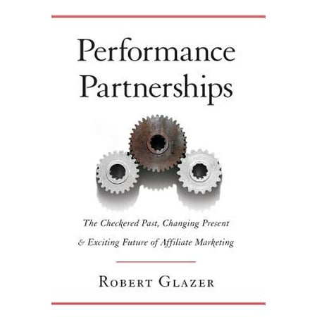 Performance Partnerships The Checkered Past Changing Present And Exciting Future Of Affiliate Marketing