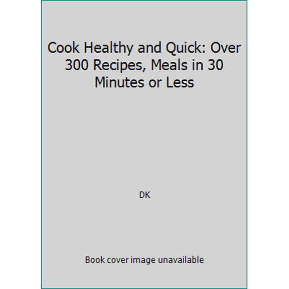 Pre-Owned Cook Healthy and Quick: Over 300 Recipes, Meals in 30 Minutes or Less (Hardcover) by DK