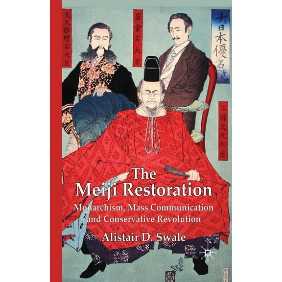 The Meiji Restoration: Monarchism, Mass Communication and Conservative Revolution, (Paperback)
