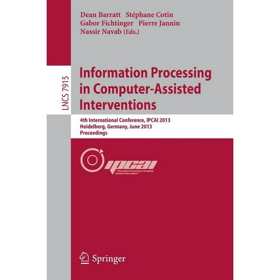 Information Processing in Computer-Assisted Interventions: 4th International Conference, Ipcai 2013, Heidelberg, Germany, (Paperback)