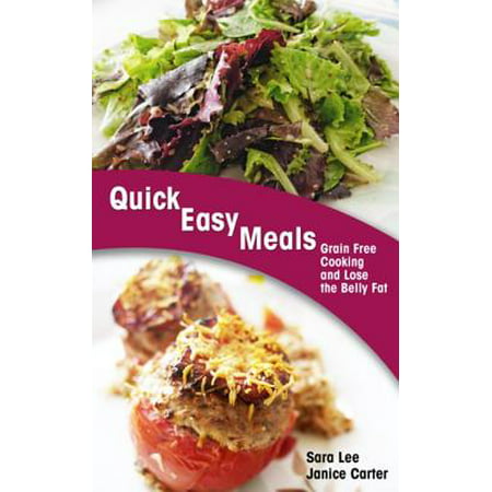 Quick Easy Meals: Grain Free Cooking and Lose the Belly Fat - (Best Meals To Lose Belly Fat)