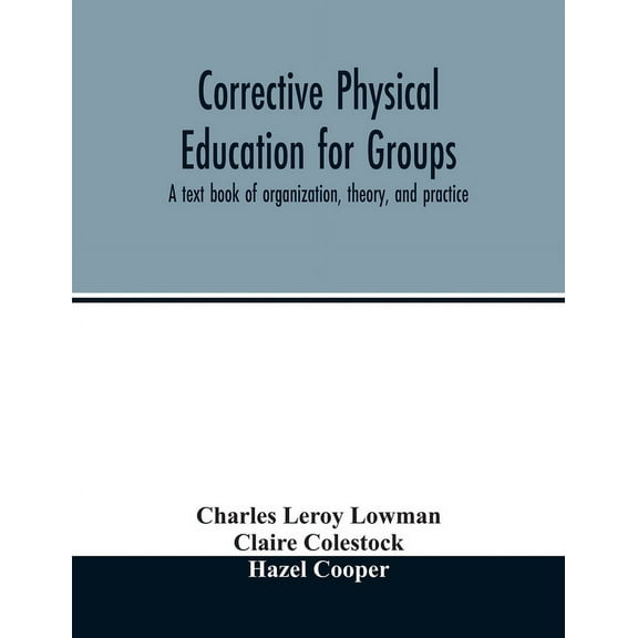 Corrective physical education for groups: a text book of organization, theory, and practice, (Paperback)