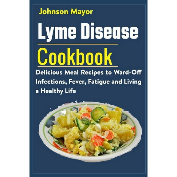 Lyme Disease Cookbook: Delicious Meal Recipes to Ward-Off Infections, Fever, Fatigue and Living a Healthy Life (Paperback)
