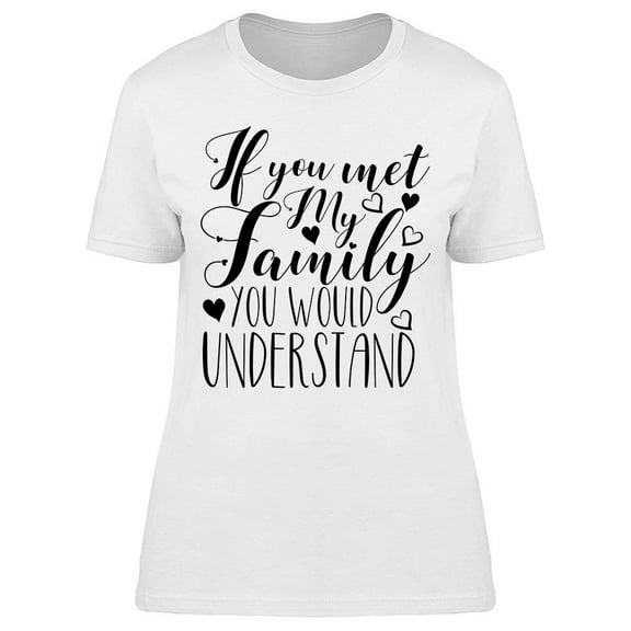 If You Met My Family... Quote T-Shirt Women -Image by Shutterstock, Female Medium