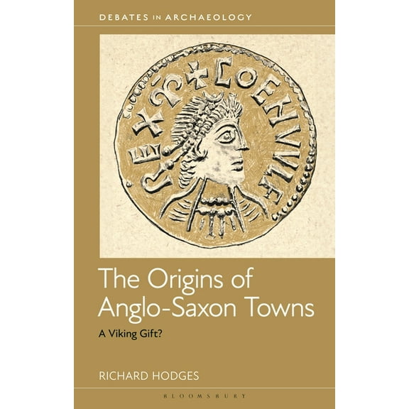 Debates in Archaeology The Origins of Anglo-Saxon Towns: A Viking Gift?, (Hardcover)