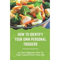 How To Identify Your Own Personal Triggers: An Anti-Migraine Diet To Take Control Over Your Life: Cause Problems For Many People (Paperback)