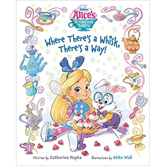 Alice's Wonderland Bakery Where There's a Whisk, There's a Way HARDCOVER 2022 by Disney Books