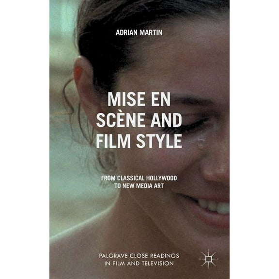 Palgrave Close Readings in Film and Tele Mise En ScÃ¨ne and Film Style: From Classical Hollywood to New Media Art, (Paperback)