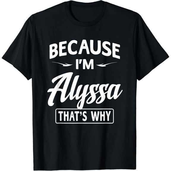 Because I'm Alyssa That's Why Personalized Name T-Shirt Funny Sarcastic Quote Graphic Tee for Adults Men Women Retro Style Black