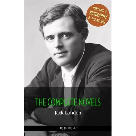 Jack London: The Complete Novels + A Biography of the Author -