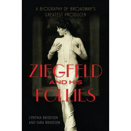 Ziegfeld and His Follies : A Biography of Broadway's Greatest Producer