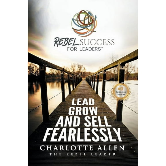 Rebel Success for Leaders: Lead, Grow and Sell Fearlessly, (Paperback)