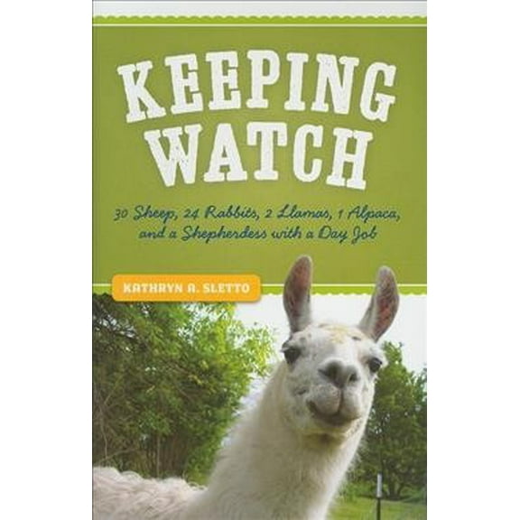 Keeping Watch: 30 Sheep, 24 Rabbits, 2 Llamas, 1 Alpaca, and a Shepherdess with a Day Job (Paperback)