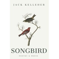 Songbird - Poetry, Prose, by Jack Kelleher: Poetry & Prose, (Hardcover)