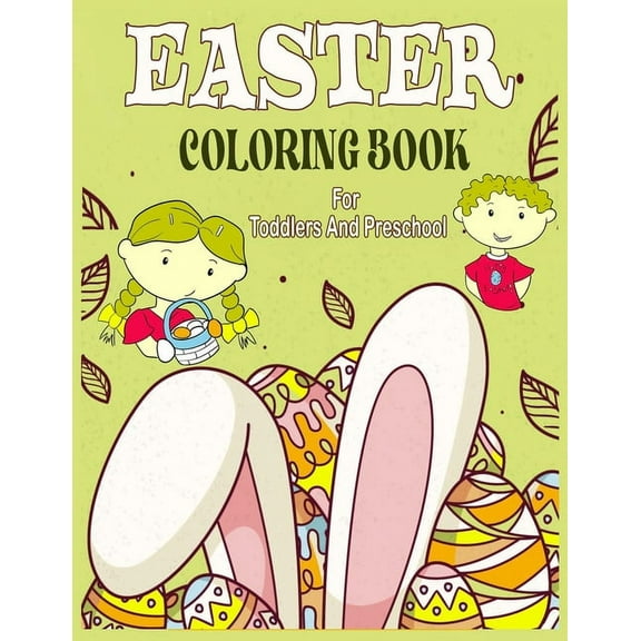 Easter Coloring Book For Toddlers And Preschool: 50 Fun Easter Themes with Cute Bunnies, Eggs, Chicks, Baskets and More/Coloring Book For Toddlers And