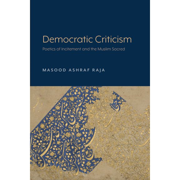 Democratic Criticism: Poetics of Incitement and the Muslim Sacred, (Paperback)