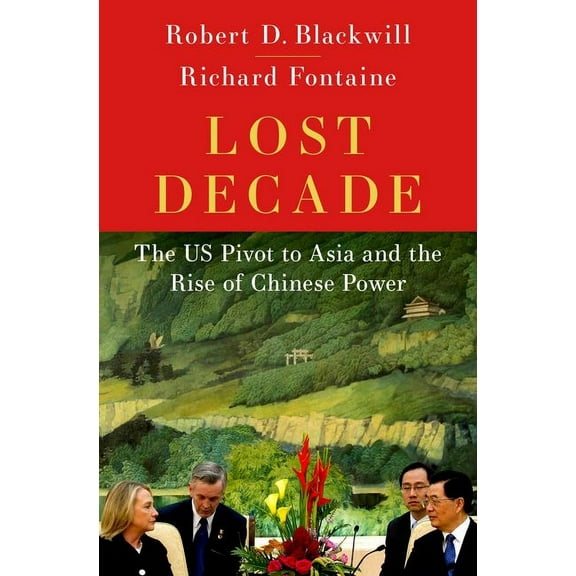 Lost Decade: The Us Pivot to Asia and the Rise of Chinese Power, (Hardcover)