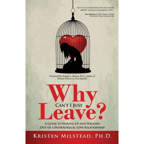 Why Can't I Just Leave: A Guide to Waking Up and Walking Out of a Pathological Love Relationship, (Paperback)