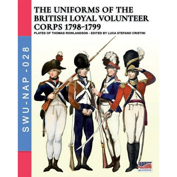 Soldiers, Weapons & Uniforms Nap The uniforms ot the British Loyal Volunteer Corps 1798-1799, Book 28, (Paperback)