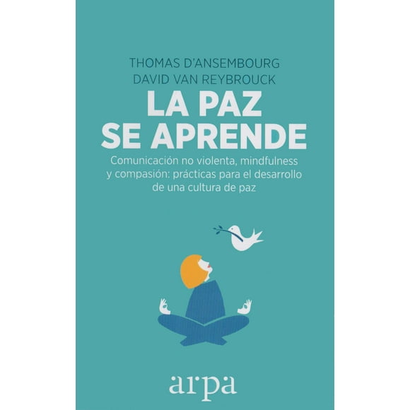 Paz se aprende, La. Comunicación no violenta, mindfulness y compasión: prácticas para el desarrollo Arpa editores 9788416601578