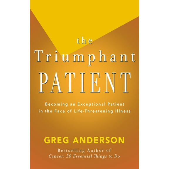 The Triumphant Patient: Become an Exceptional Patient in the Face of Life-Threatening Illness, (Paperback)