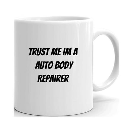 

Trust Me Im A Auto Body Repairer Ceramic Dishwasher And Microwave Safe Mug By Undefined Gifts