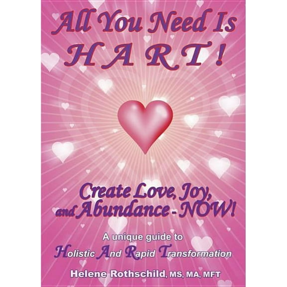 All You Need is HART! : Create Love, Joy and Abundance - NOW! (Edition 1) (Paperback)