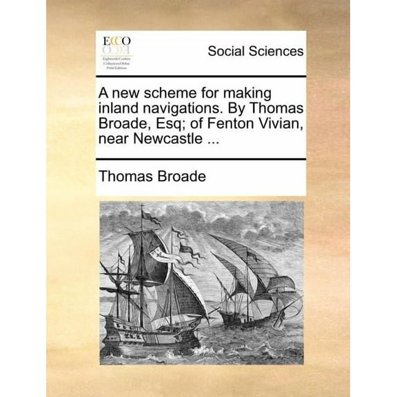 A New Scheme for Making Inland Navigations. By Thomas Broade, Esq; of Fenton Vivian, Near Newcastle ... (Paperback)
