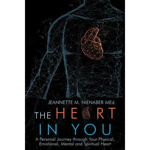 The Heart in You: A Personal Journey Through Your Physical, Emotional, Mental and Spiritual Heart, (Paperback)